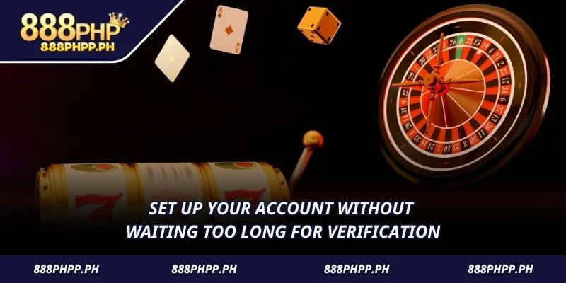 Set up your account without waiting too long for verification