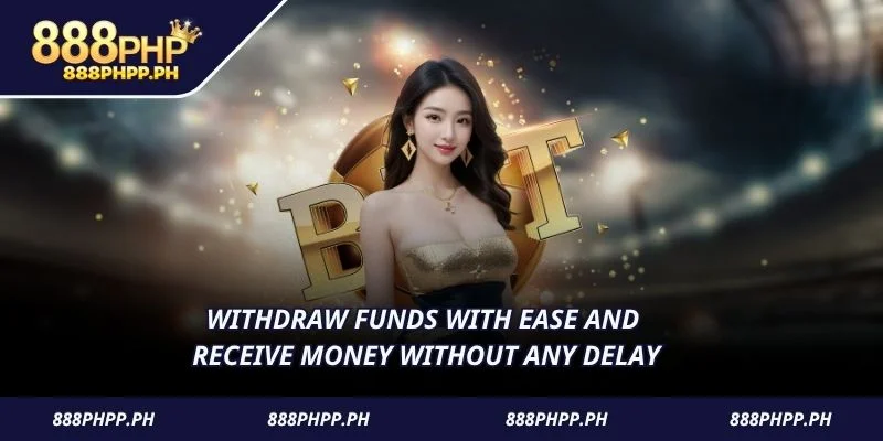 Withdraw funds with ease and receive money without any delay