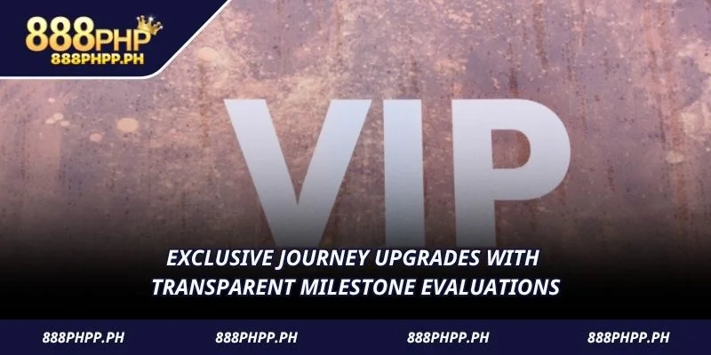 Exclusive journey upgrades with transparent milestone evaluations