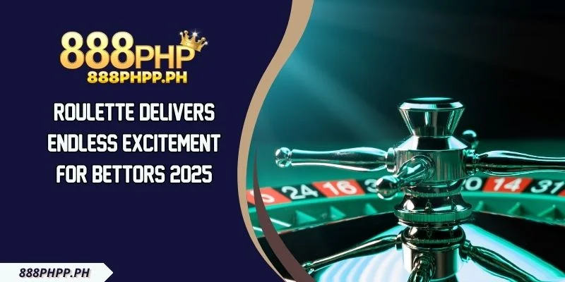 Roulette Delivers Endless Excitement for Bettors 2025