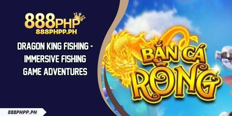 Dragon King Fishing - Immersive Fishing Game Adventures