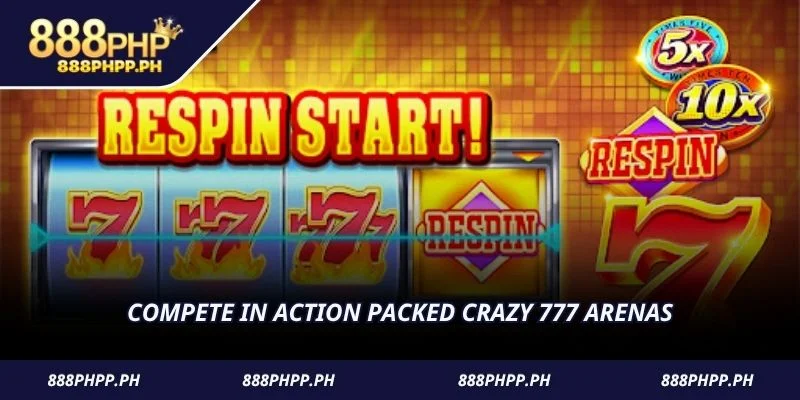 Compete in action packed crazy 777 arenas