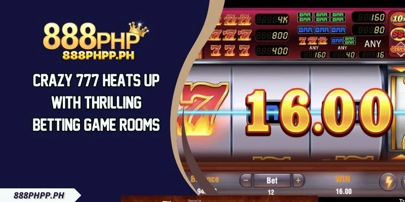 Crazy 777 Heats Up With Thrilling Betting Game Rooms