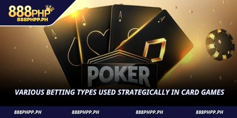 Various betting types used strategically in card games