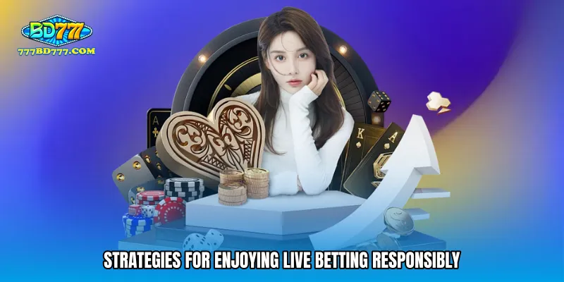 Strategies for enjoying live betting responsibly